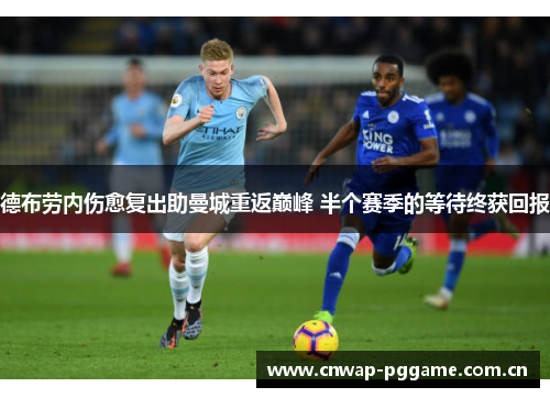 德布劳内伤愈复出助曼城重返巅峰 半个赛季的等待终获回报 德布劳内伤愈复出助曼城重返巅峰 半个赛季的等待终获回报