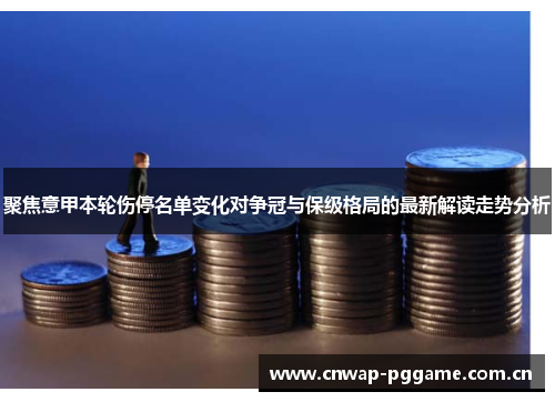 聚焦意甲本轮伤停名单变化对争冠与保级格局的最新解读走势分析 聚焦意甲本轮伤停名单变化对争冠与保级格局的最新解读走势分析